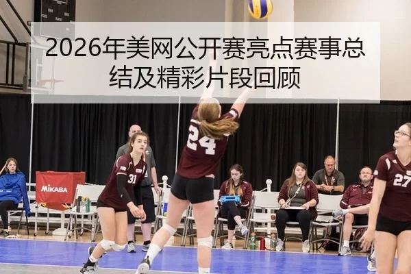 2026年美网公开赛亮点赛事总结及精彩片段回顾